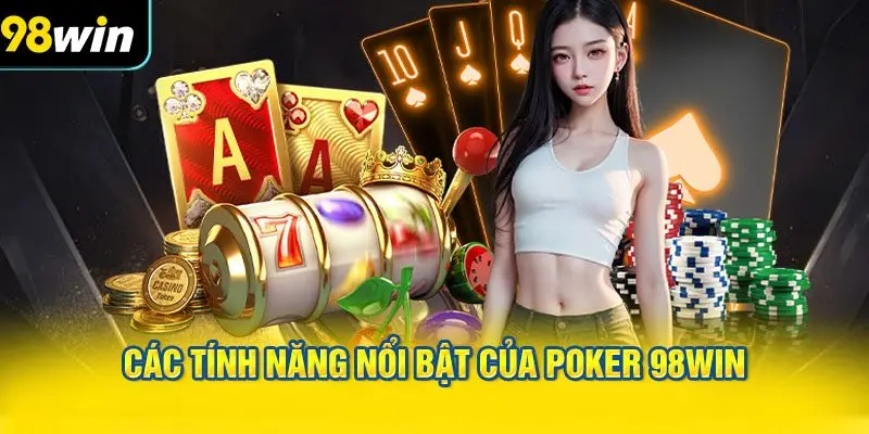 Các Tính Năng Nổi Bật Của Poker 98WIN